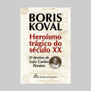 Heroísmo Trágico do Século XX - O destino de Luiz Carlos Prestes